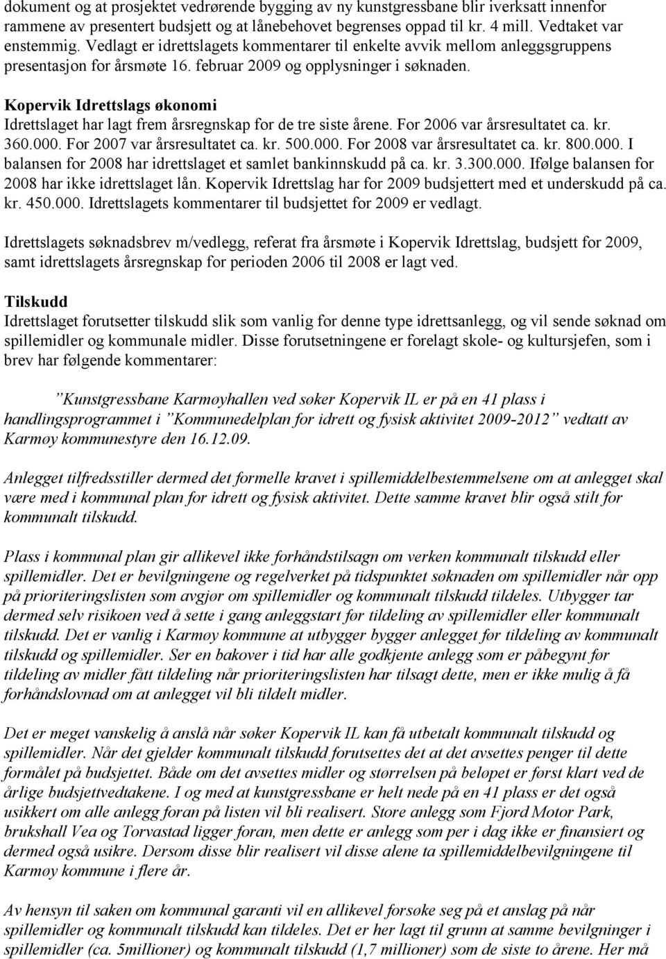 Kopervik Idrettslags økonomi Idrettslaget har lagt frem årsregnskap for de tre siste årene. For 2006 var årsresultatet ca. kr. 360.000. For 2007 var årsresultatet ca. kr. 500.000. For 2008 var årsresultatet ca.