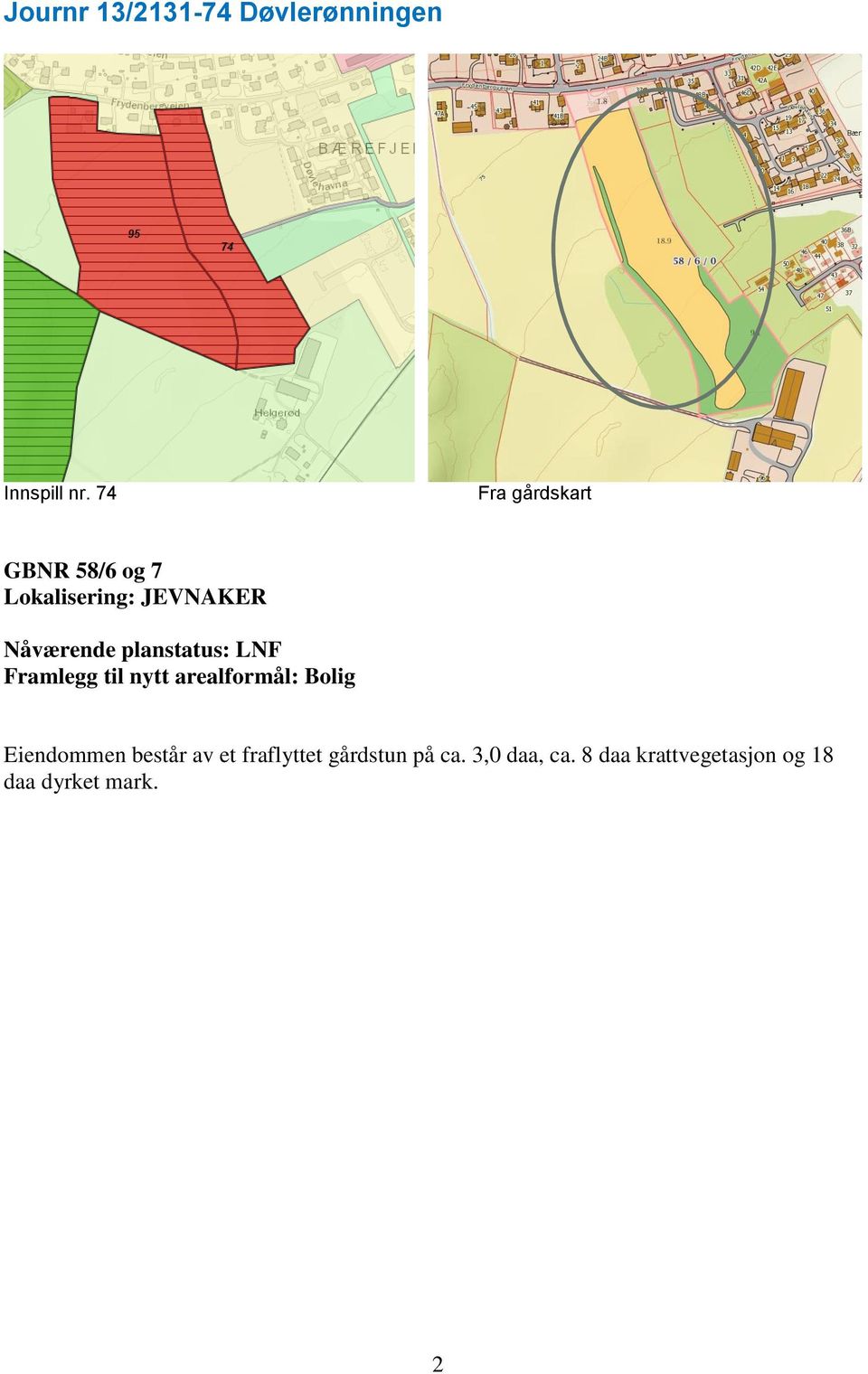 planstatus: LNF Framlegg til nytt arealformål: Bolig Eiendommen