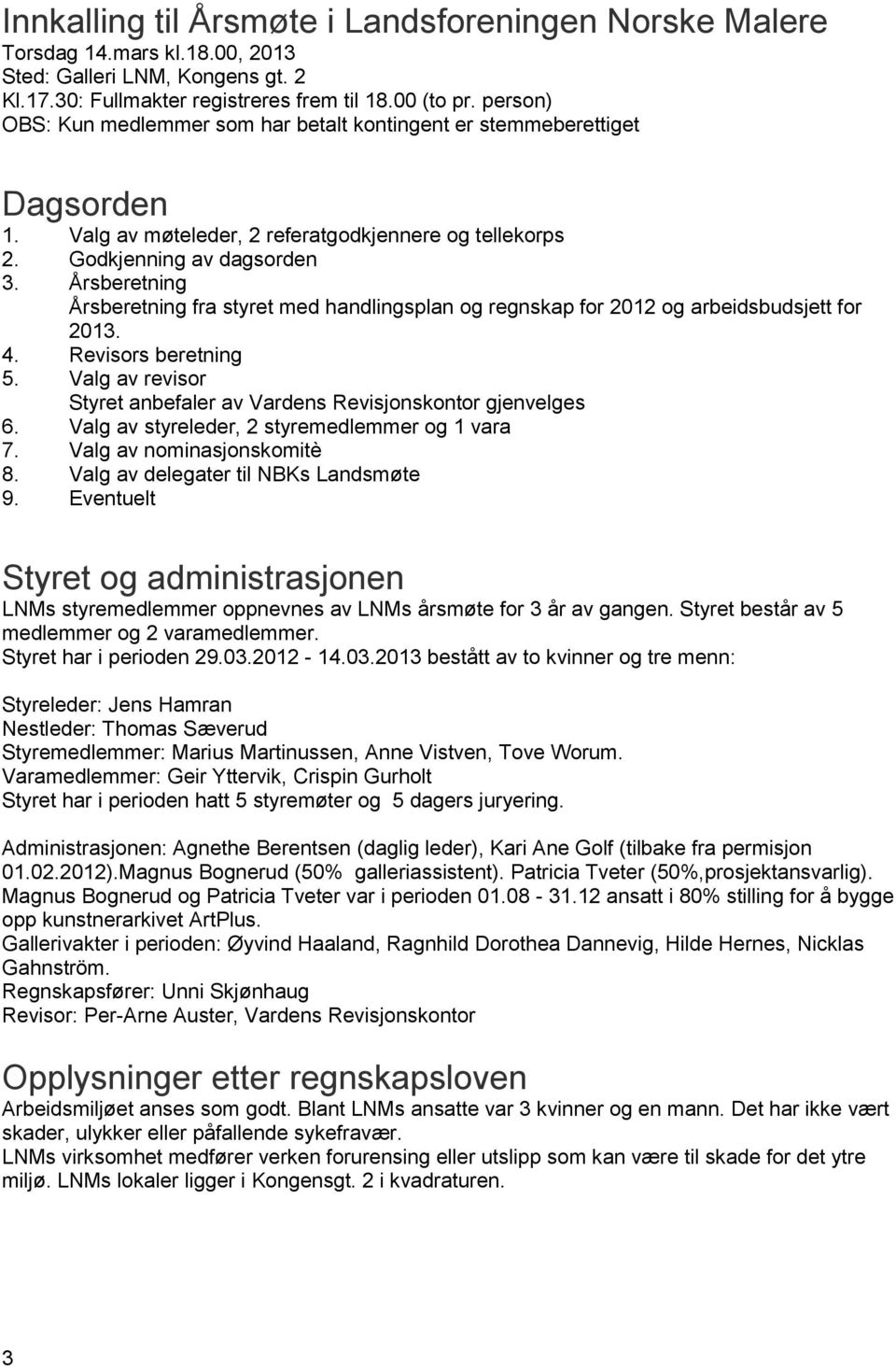 Årsberetning Årsberetning fra styret med handlingsplan og regnskap for 2012 og arbeidsbudsjett for 2013. 4. Revisors beretning 5.