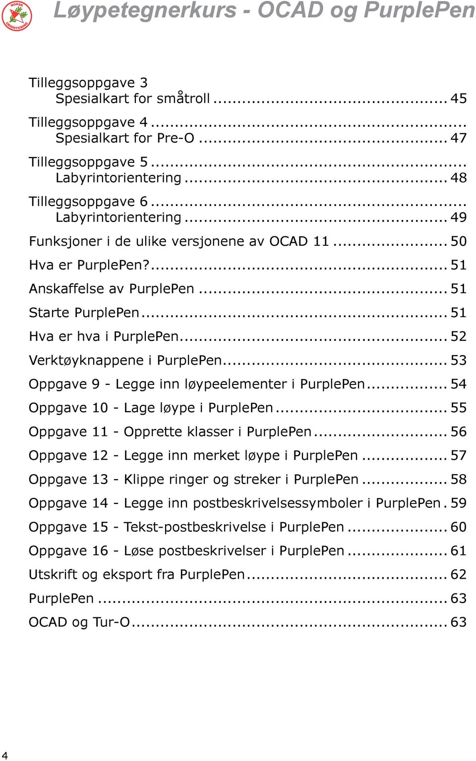 .. 52 Verktøyknappene i PurplePen... 53 Oppgave 9 - Legge inn løypeelementer i PurplePen... 54 Oppgave 10 - Lage løype i PurplePen... 55 Oppgave 11 - Opprette klasser i PurplePen.