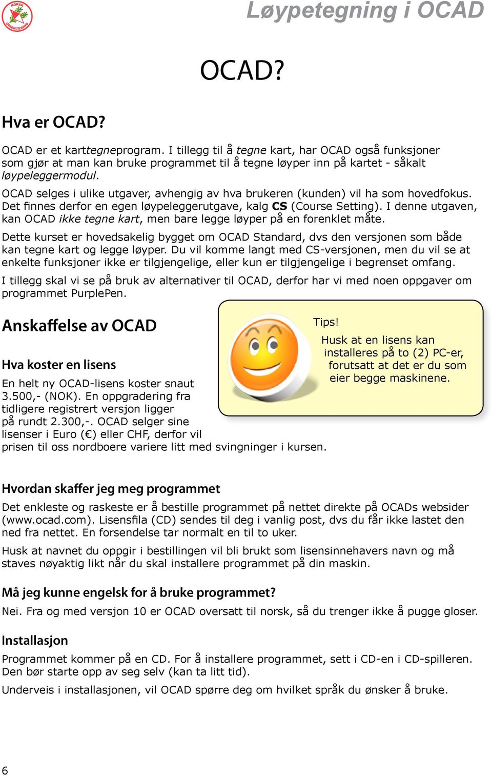 OCAD selges i ulike utgaver, avhengig av hva brukeren (kunden) vil ha som hovedfokus. Det finnes derfor en egen løypeleggerutgave, kalg CS (Course Setting).