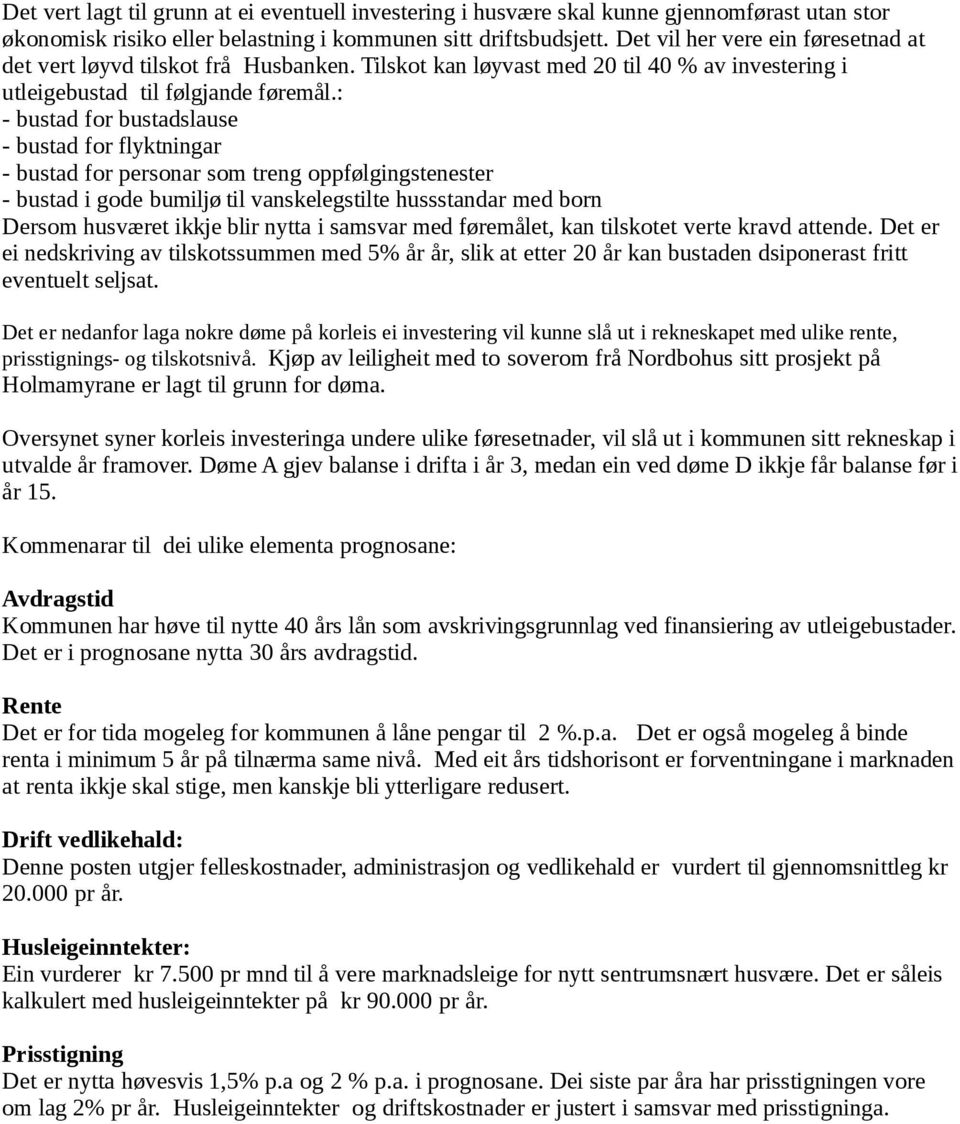 : - bustad for bustadslause - bustad for flyktningar - bustad for personar som treng oppfølgingstenester - bustad i gode bumiljø til vanskelegstilte hussstandar med born Dersom husværet ikkje blir