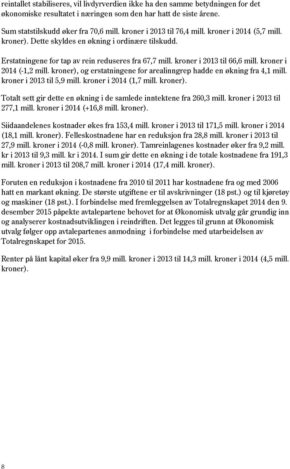 kroner i 2014 (-1,2 mill. kroner), og erstatningene for arealinngrep hadde en økning fra 4,1 mill. kroner i 2013 til 5,9 mill. kroner i 2014 (1,7 mill. kroner). Totalt sett gir dette en økning i de samlede inntektene fra 260,3 mill.