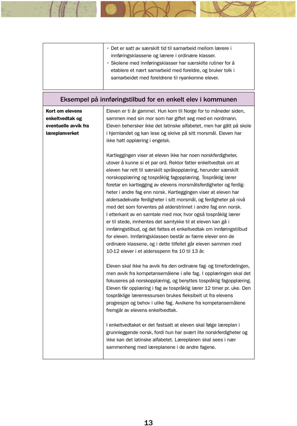 Eksempel på innføringstilbud for en enkelt elev i kommunen Kort om elevens enkeltvedtak og eventuelle avvik fra læreplanverket Eleven er ti år gammel.