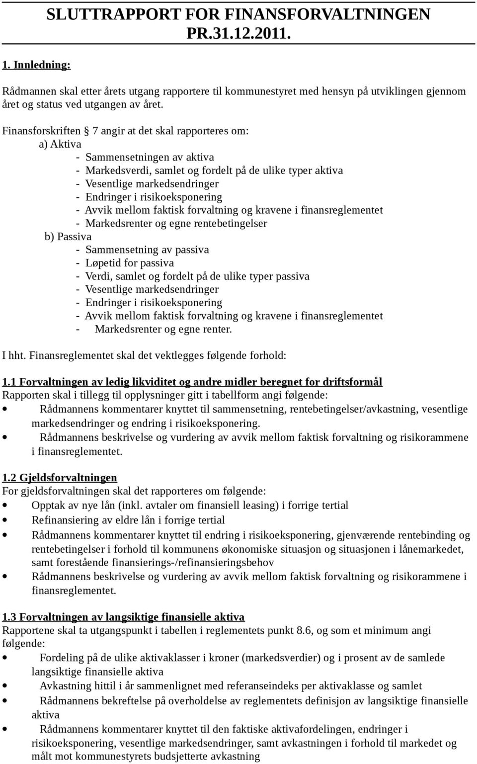 risikoeksponering - Avvik mellom faktisk forvaltning og kravene i finansreglementet - Markedsrenter og egne rentebetingelser b) Passiva - Sammensetning av passiva - Løpetid for passiva - Verdi,