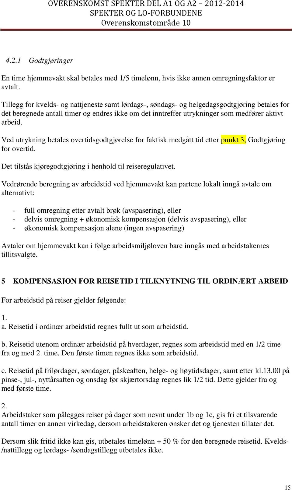 Ved utrykning betales overtidsgodtgjørelse for faktisk medgått tid etter punkt 3, Godtgjøring for overtid. Det tilstås kjøregodtgjøring i henhold til reiseregulativet.