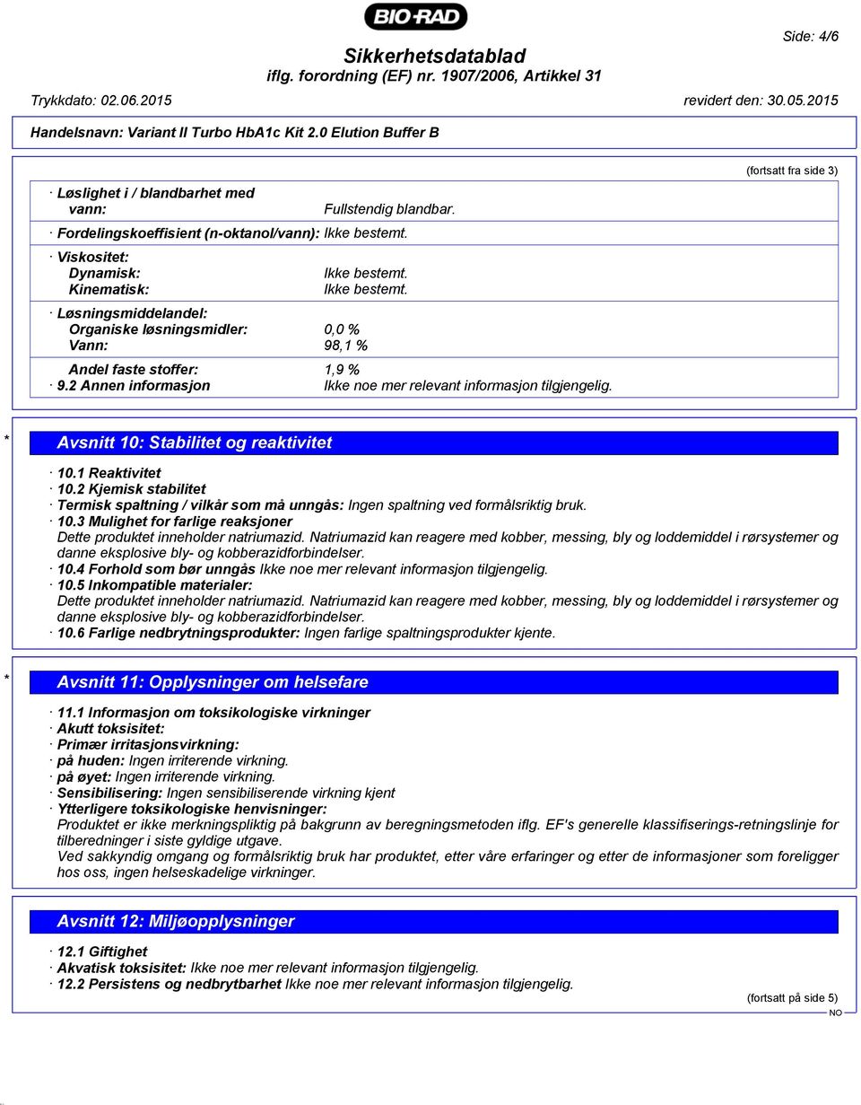 2 Annen informasjon Ikke noe mer relevant informasjon tilgjengelig. (fortsatt fra side 3) * Avsnitt 10: Stabilitet og reaktivitet 10.1 Reaktivitet 10.