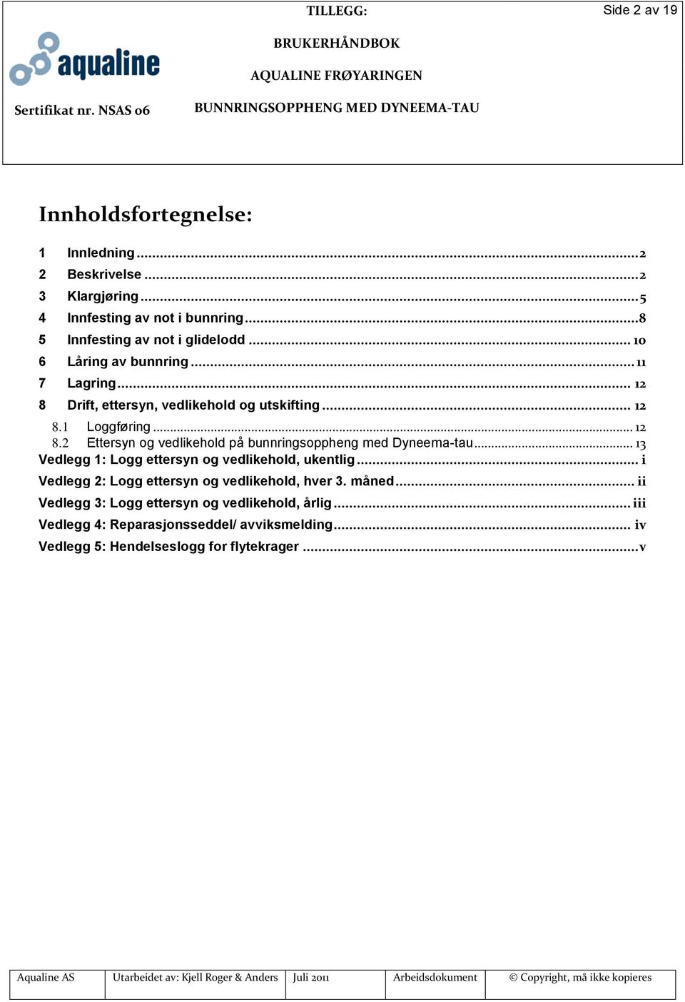 .. 12 8.2 Ettersyn og vedlikehold på bunnringsoppheng med Dyneema-tau... 13 Vedlegg 1: Logg ettersyn og vedlikehold, ukentlig.