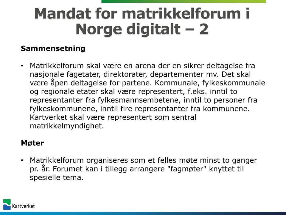 inntil to representanter fra fylkesmannsembetene, inntil to personer fra fylkeskommunene, inntil fire representanter fra kommunene.