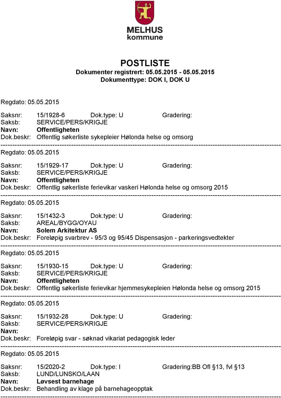 beskr: Offentlig søkerliste ferievikar hjemmesykepleien Hølonda helse og omsorg 2015 Saksnr: 15/1932-28 Dok.type: U Gradering: Dok.