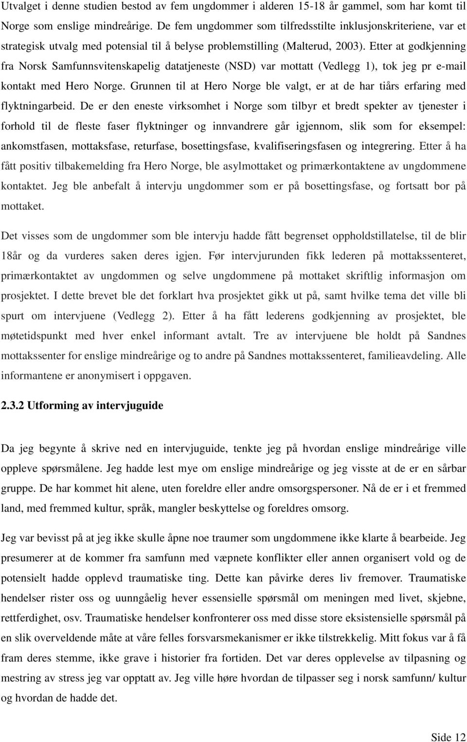 Etter at godkjenning fra Norsk Samfunnsvitenskapelig datatjeneste (NSD) var mottatt (Vedlegg 1), tok jeg pr e-mail kontakt med Hero Norge.