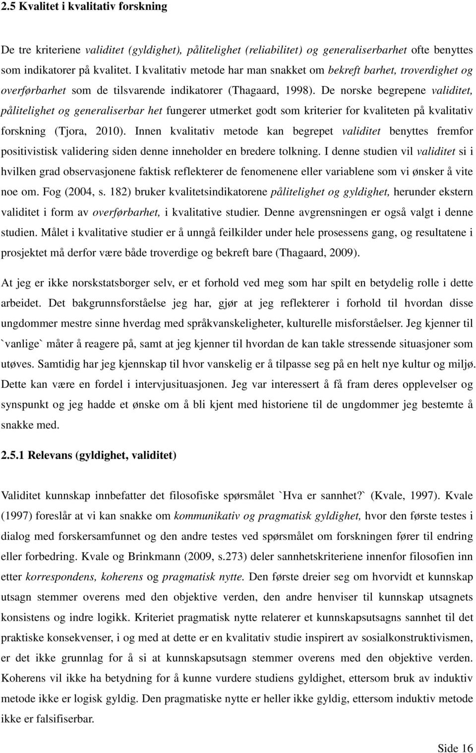 De norske begrepene validitet, pålitelighet og generaliserbar het fungerer utmerket godt som kriterier for kvaliteten på kvalitativ forskning (Tjora, 2010).