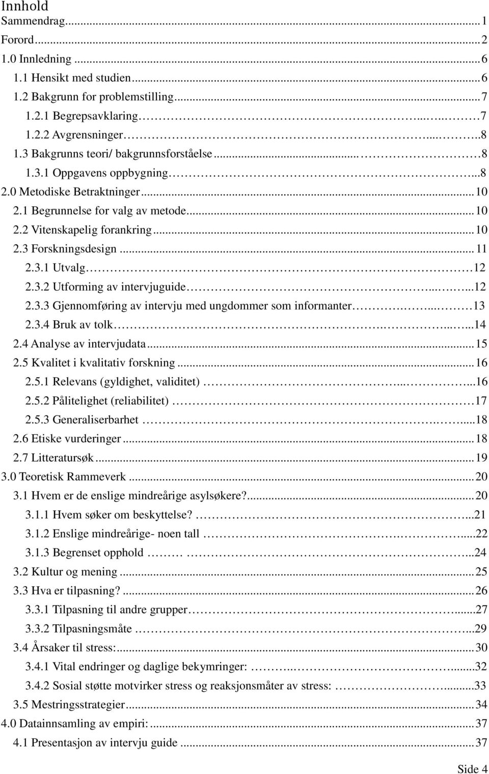 .. 11 2.3.1 Utvalg 12 2.3.2 Utforming av intervjuguide.......12 2.3.3 Gjennomføring av intervju med ungdommer som informanter.... 13 2.3.4 Bruk av tolk.......14 2.4 Analyse av intervjudata... 15 2.