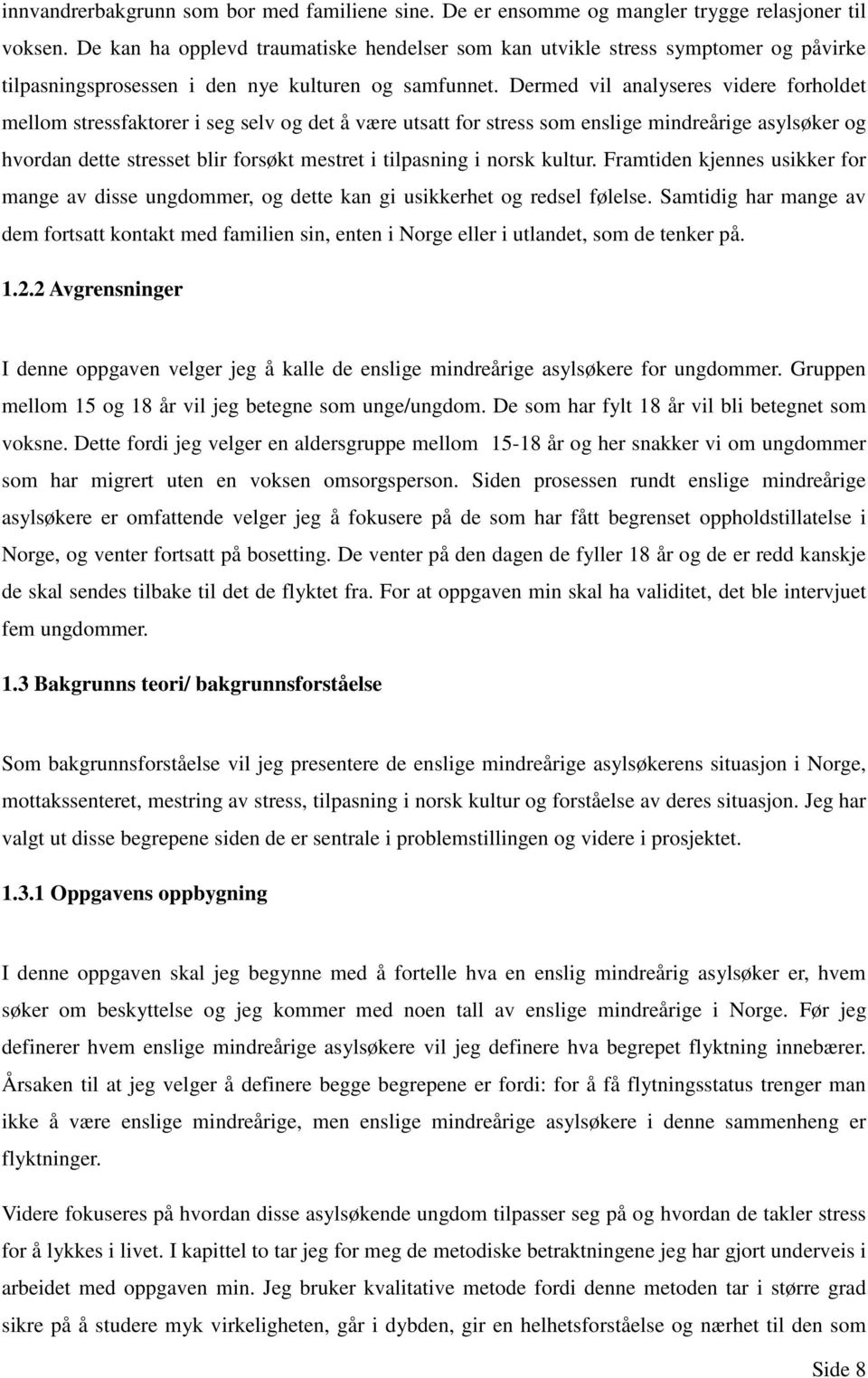 Dermed vil analyseres videre forholdet mellom stressfaktorer i seg selv og det å være utsatt for stress som enslige mindreårige asylsøker og hvordan dette stresset blir forsøkt mestret i tilpasning i