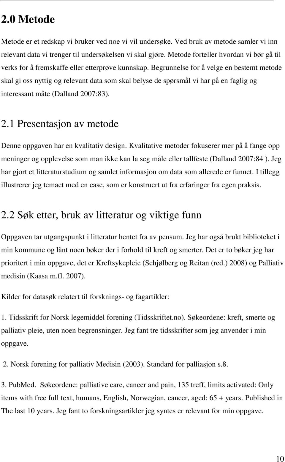 Begrunnelse for å velge en bestemt metode skal gi oss nyttig og relevant data som skal belyse de spørsmål vi har på en faglig og interessant måte (Dalland 20