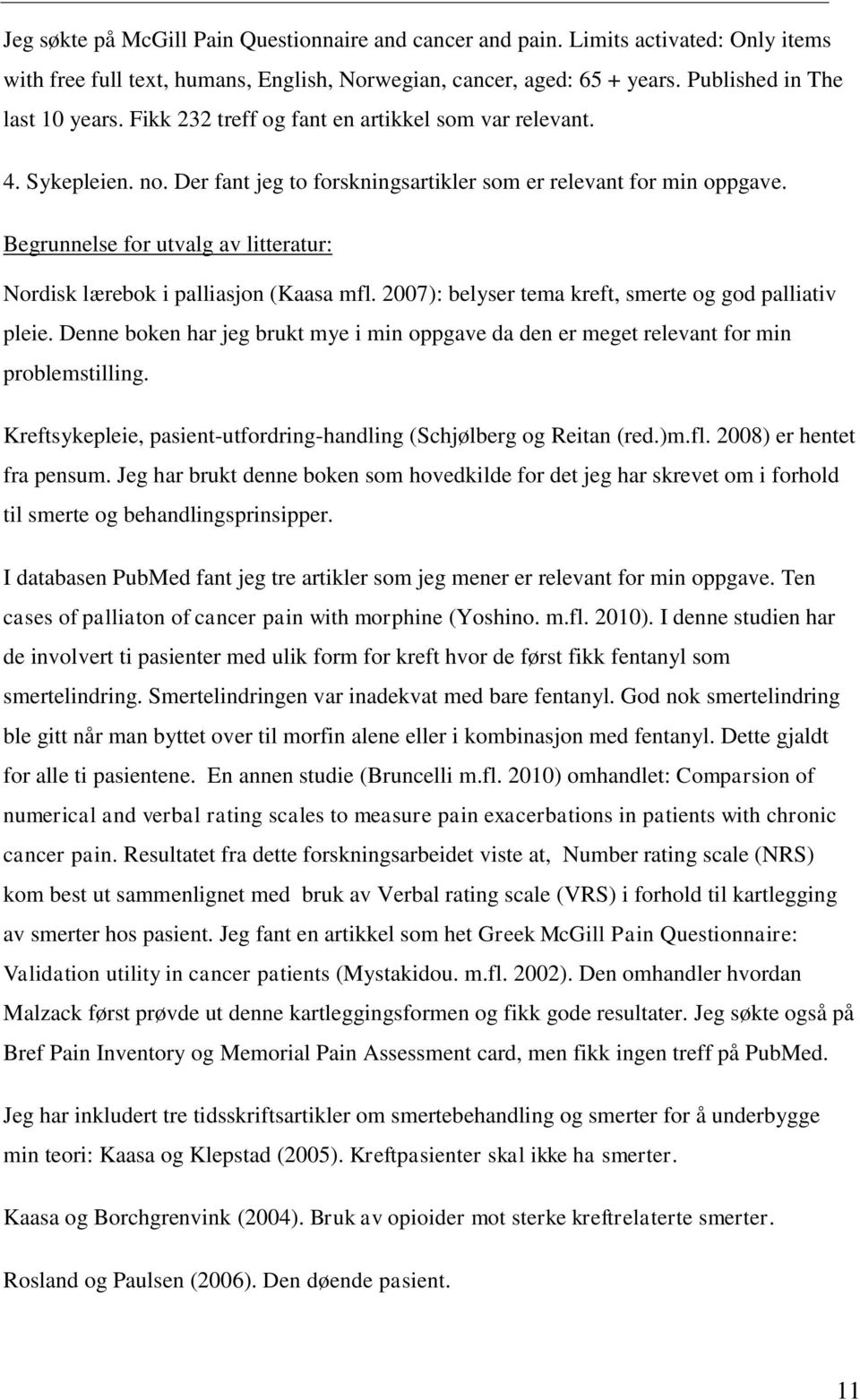 Begrunnelse for utvalg av litteratur: Nordisk lærebok i palliasjon (Kaasa mfl. 2007): belyser tema kreft, smerte og god palliativ pleie.