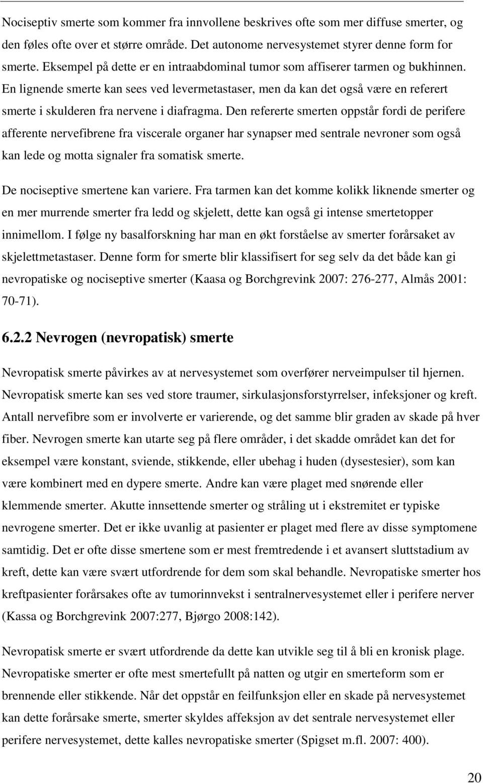 En lignende smerte kan sees ved levermetastaser, men da kan det også være en referert smerte i skulderen fra nervene i diafragma.