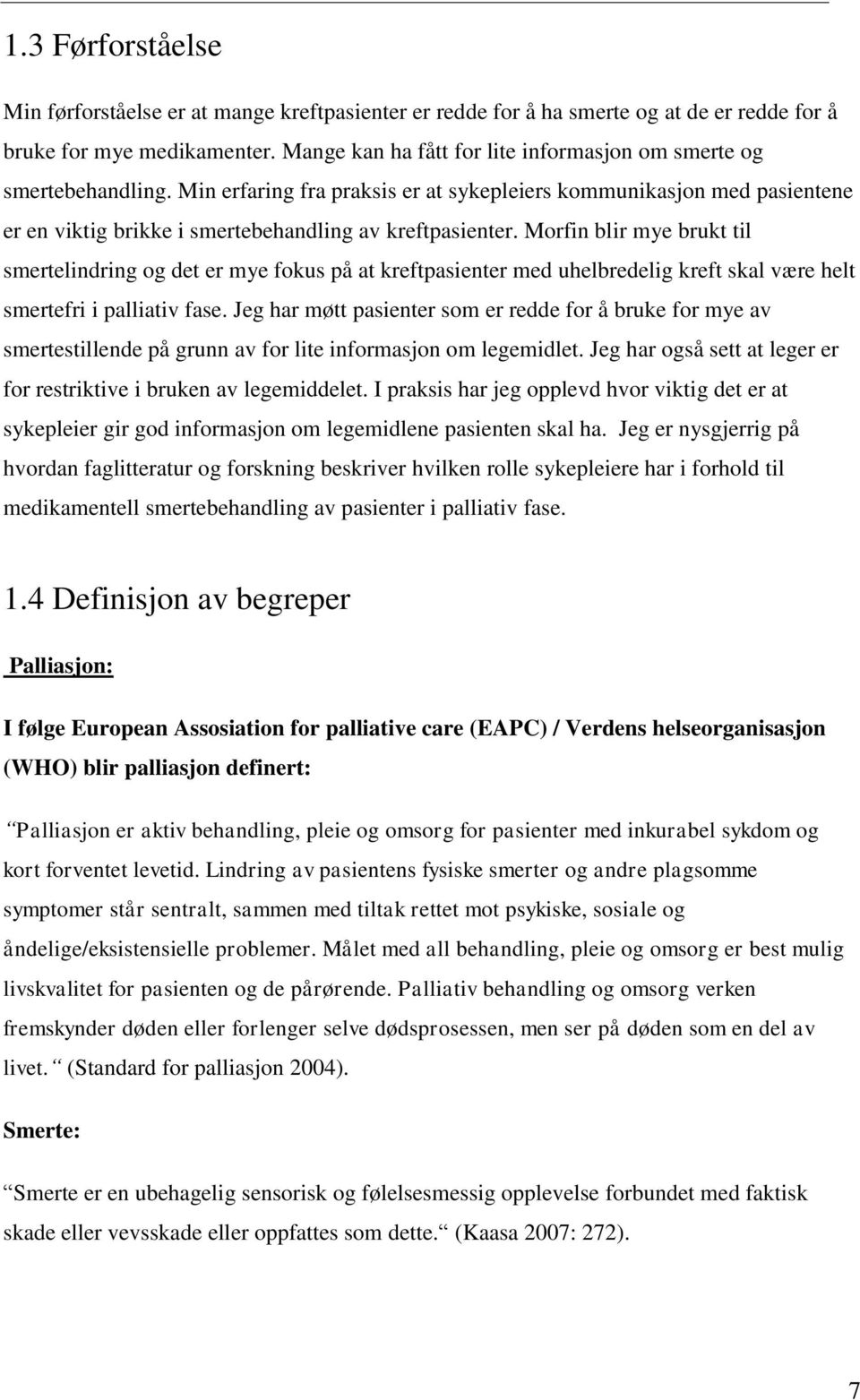 Morfin blir mye brukt til smertelindring og det er mye fokus på at kreftpasienter med uhelbredelig kreft skal være helt smertefri i palliativ fase.