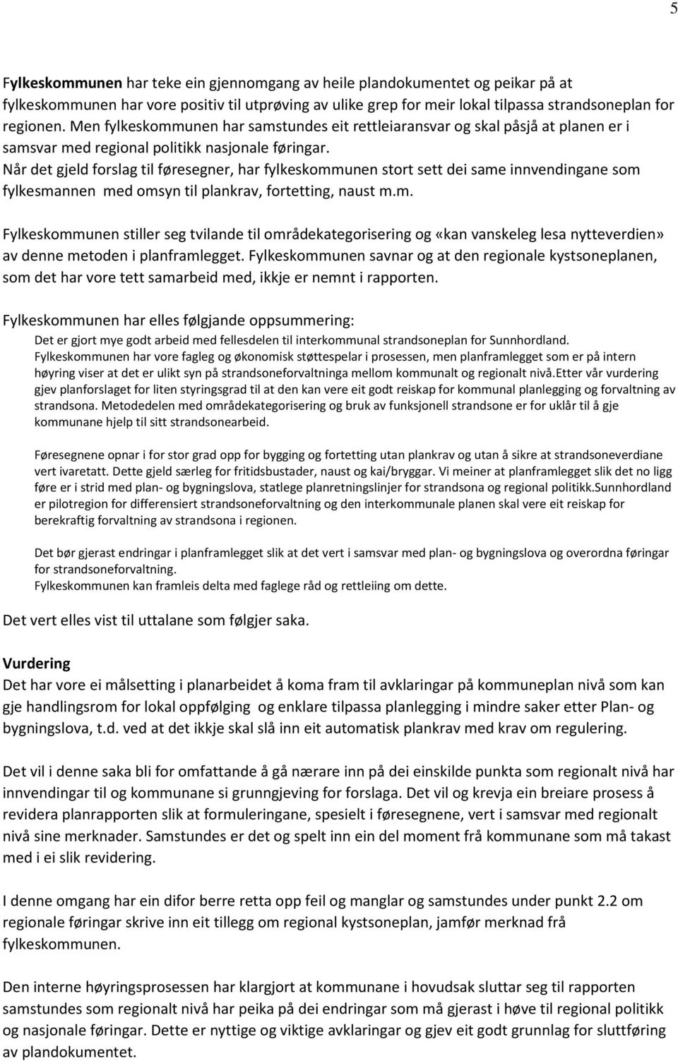 Når det gjeld forslag til føresegner, har fylkeskommunen stort sett dei same innvendingane som fylkesmannen med omsyn til plankrav, fortetting, naust m.m. Fylkeskommunen stiller seg tvilande til områdekategorisering og «kan vanskeleg lesa nytteverdien» av denne metoden i planframlegget.