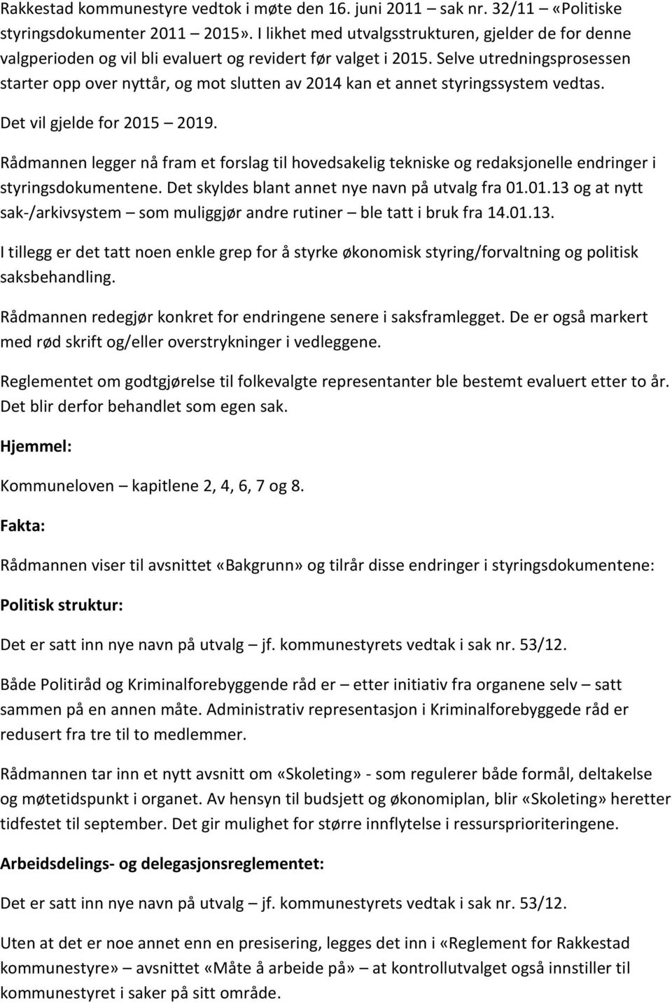 Selve utredningsprosessen starter opp over nyttår, og mot slutten av 2014 kan et annet styringssystem vedtas. Det vil gjelde for 2015 2019.