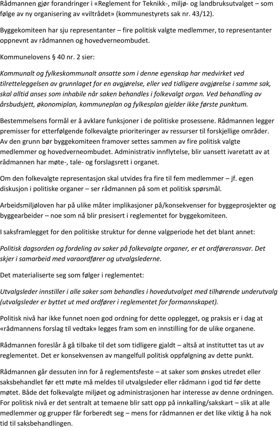 2 sier: Kommunalt og fylkeskommunalt ansatte som i denne egenskap har medvirket ved tilretteleggelsen av grunnlaget for en avgjørelse, eller ved tidligere avgjørelse i samme sak, skal alltid anses