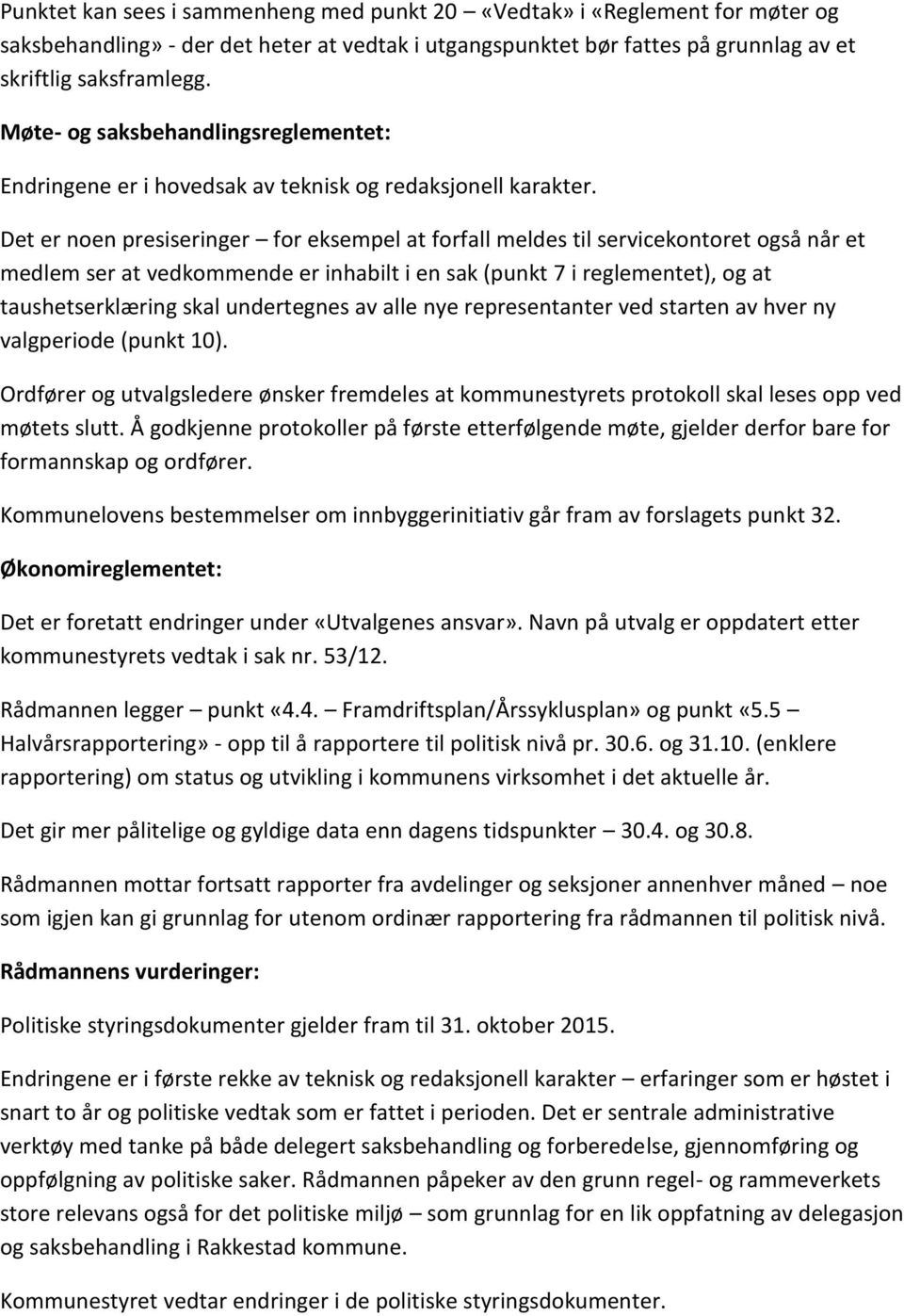 Det er noen presiseringer for eksempel at forfall meldes til servicekontoret også når et medlem ser at vedkommende er inhabilt i en sak (punkt 7 i reglementet), og at taushetserklæring skal