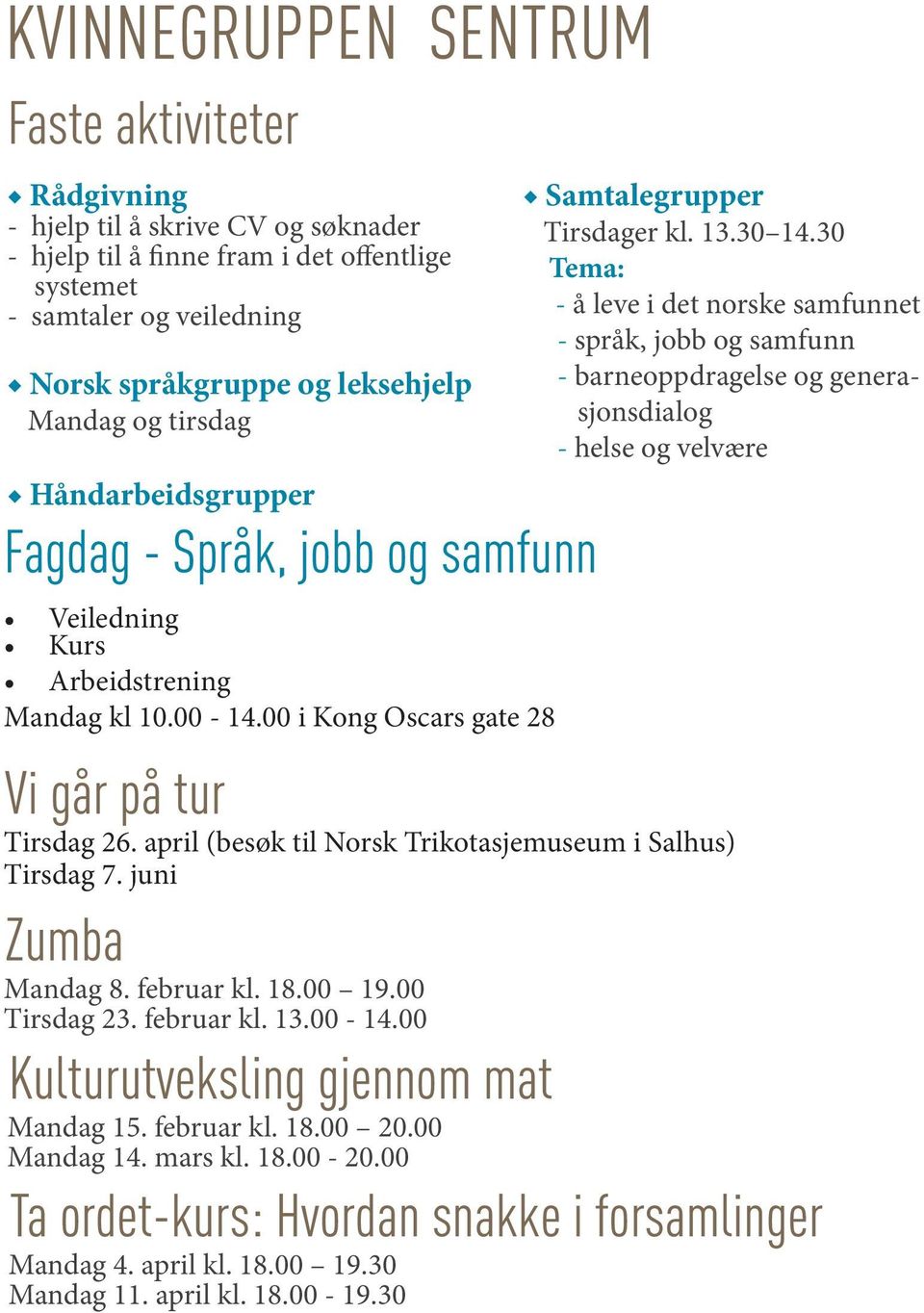 30 Tema: - å leve i det norske samfunnet - språk, jobb og samfunn - barneoppdragelse og generasjonsdialog - helse og velvære Tirsdag 26. april (besøk til Norsk Trikotasjemuseum i Salhus) Tirsdag 7.