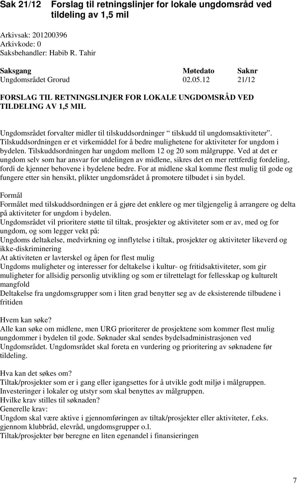 Tilskuddsordningen er et virkemiddel for å bedre mulighetene for aktiviteter for ungdom i bydelen. Tilskuddsordningen har ungdom mellom 12 og 20 som målgruppe.