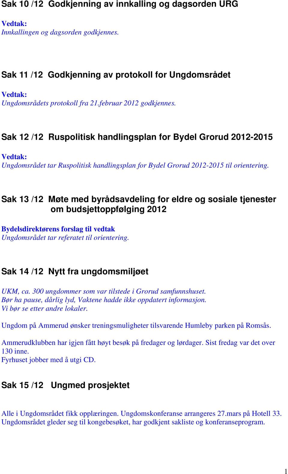 Sak 13 /12 Møte med byrådsavdeling for eldre og sosiale tjenester om budsjettoppfølging 2012 Bydelsdirektørens forslag til vedtak Ungdomsrådet tar referatet til orientering.