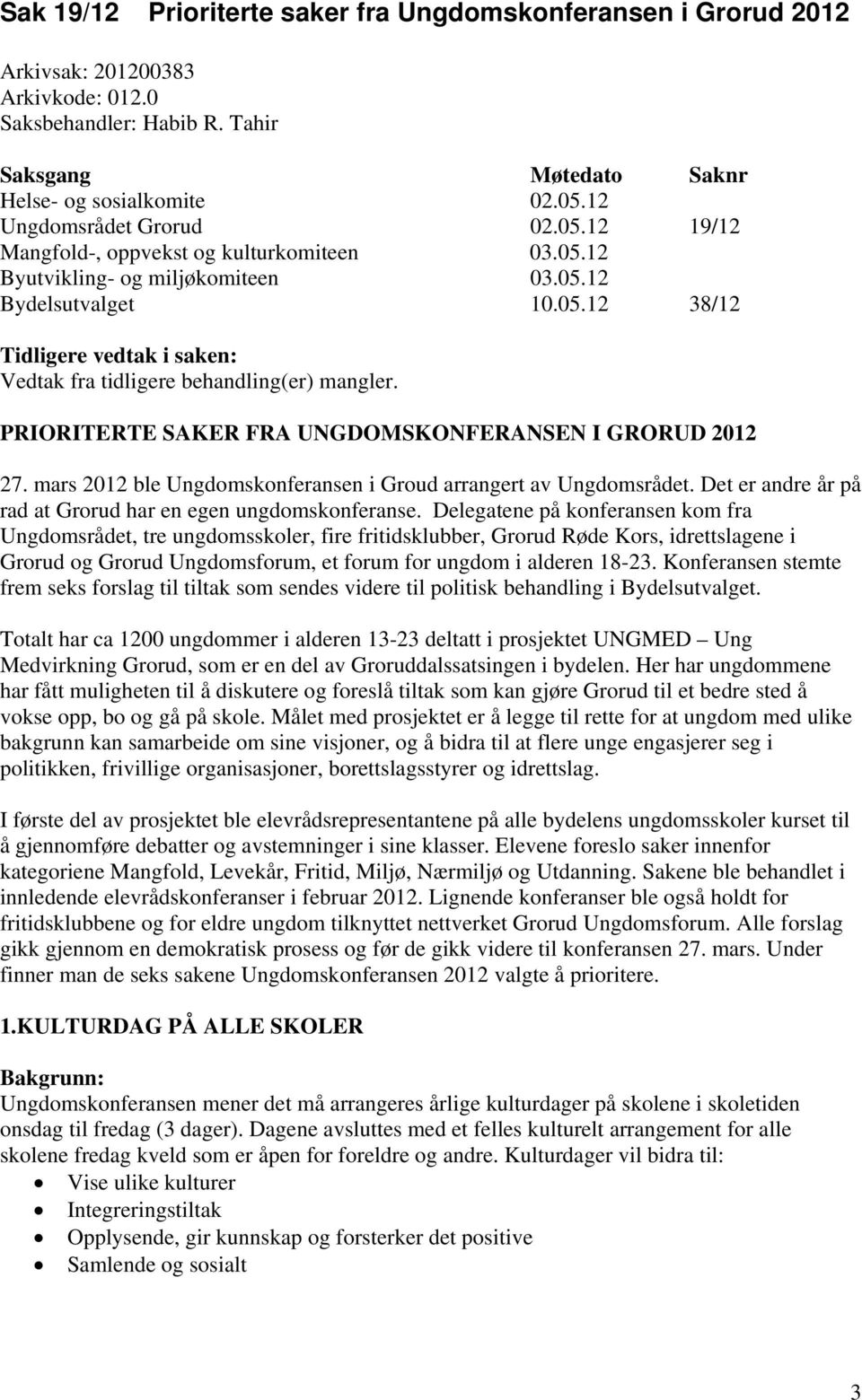 PRIORITERTE SAKER FRA UNGDOMSKONFERANSEN I GRORUD 2012 27. mars 2012 ble Ungdomskonferansen i Groud arrangert av Ungdomsrådet. Det er andre år på rad at Grorud har en egen ungdomskonferanse.