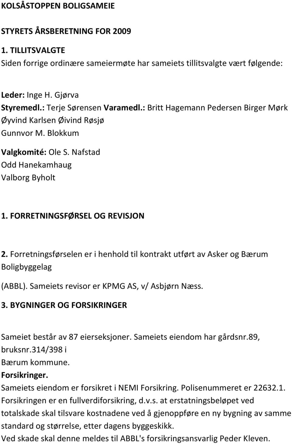 FORRETNINGSFØRSEL OG REVISJON 2. Forretningsførselen er i henhold til kontrakt utført av Asker og Bærum Boligbyggelag (ABBL). Sameiets revisor er KPMG AS, v/ Asbjørn Næss. 3.