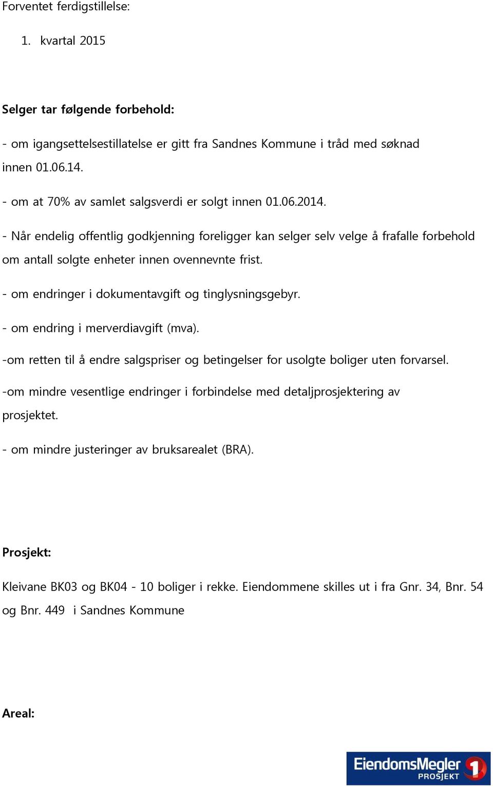 - om endringer i dokumentavgift og tinglysningsgebyr. - om endring i merverdiavgift (mva). -om retten til å endre salgspriser og betingelser for usolgte boliger uten forvarsel.