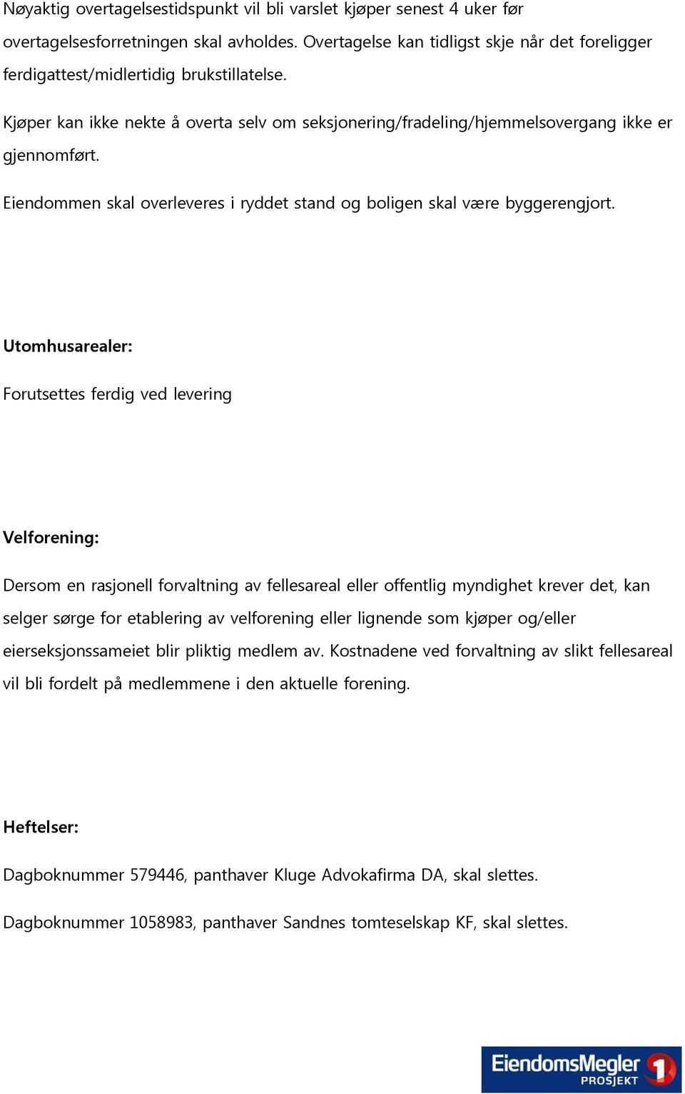 Eiendommen skal overleveres i ryddet stand og boligen skal være byggerengjort.