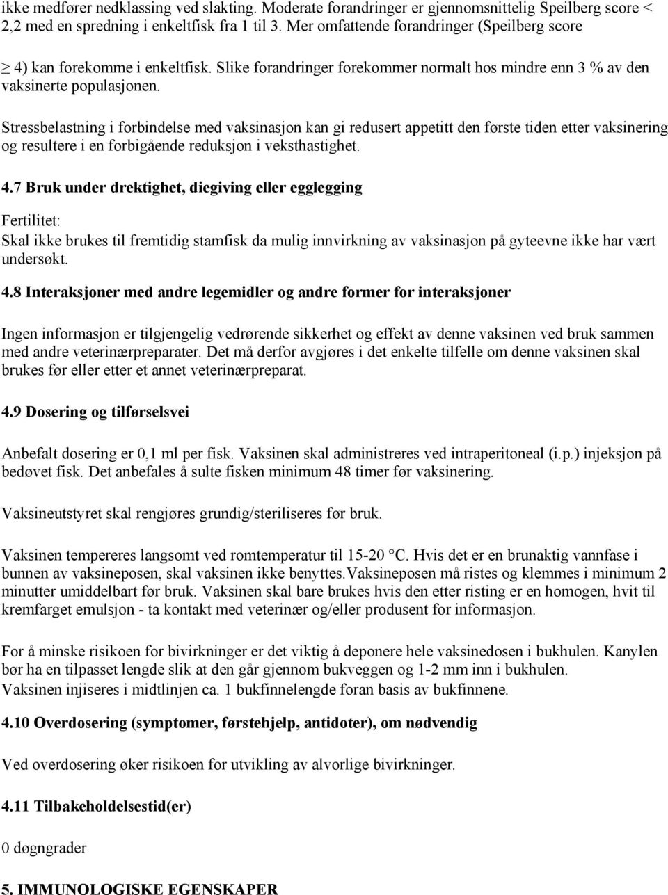 Stressbelastning i forbindelse med vaksinasjon kan gi redusert appetitt den første tiden etter vaksinering og resultere i en forbigående reduksjon i veksthastighet. 4.