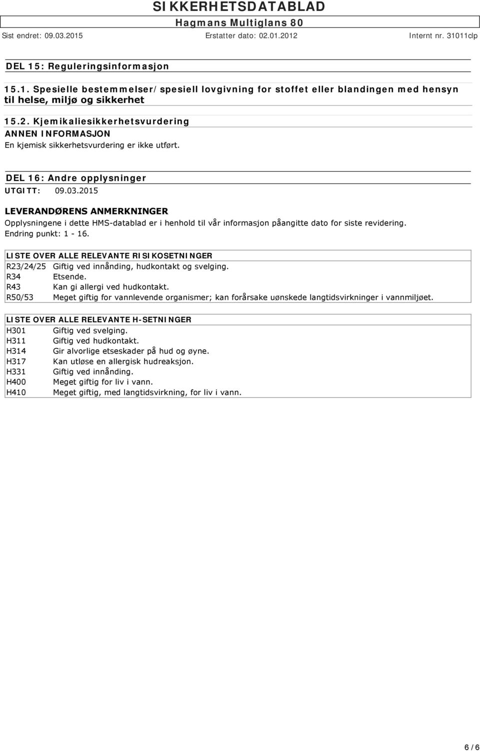 2015 LEVERANDØRENS ANMERKNINGER Opplysningene i dette HMS datablad er i henhold til vår informasjon påangitte dato for siste revidering. Endring punkt: 1-16.