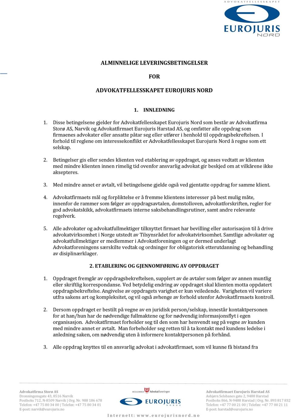 eller ansatte påtar seg eller utfører i henhold til oppdragsbekreftelsen. I forhold til reglene om interessekonflikt er Advokatfellesskapet Eurojuris Nord å regne som ett selskap. 2.