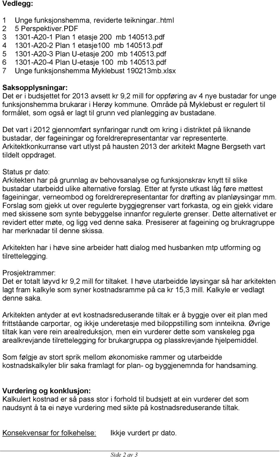 xlsx Saksopplysningar: Det er i budsjettet for 2013 avsett kr 9,2 mill for oppføring av 4 nye bustadar for unge funksjonshemma brukarar i Herøy kommune.