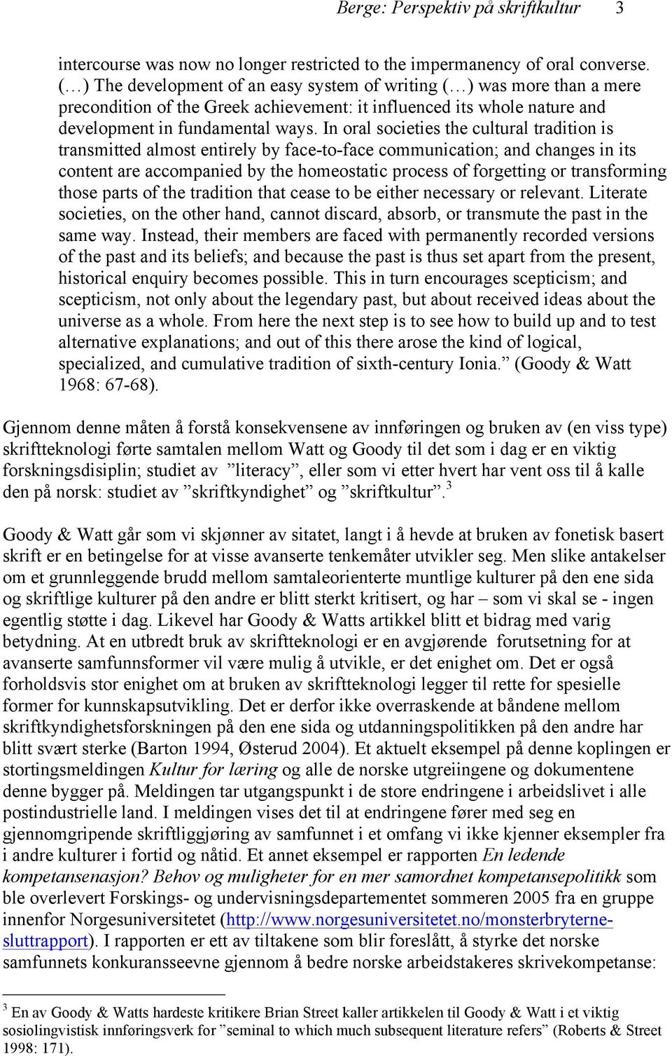 In oral societies the cultural tradition is transmitted almost entirely by face-to-face communication; and changes in its content are accompanied by the homeostatic process of forgetting or