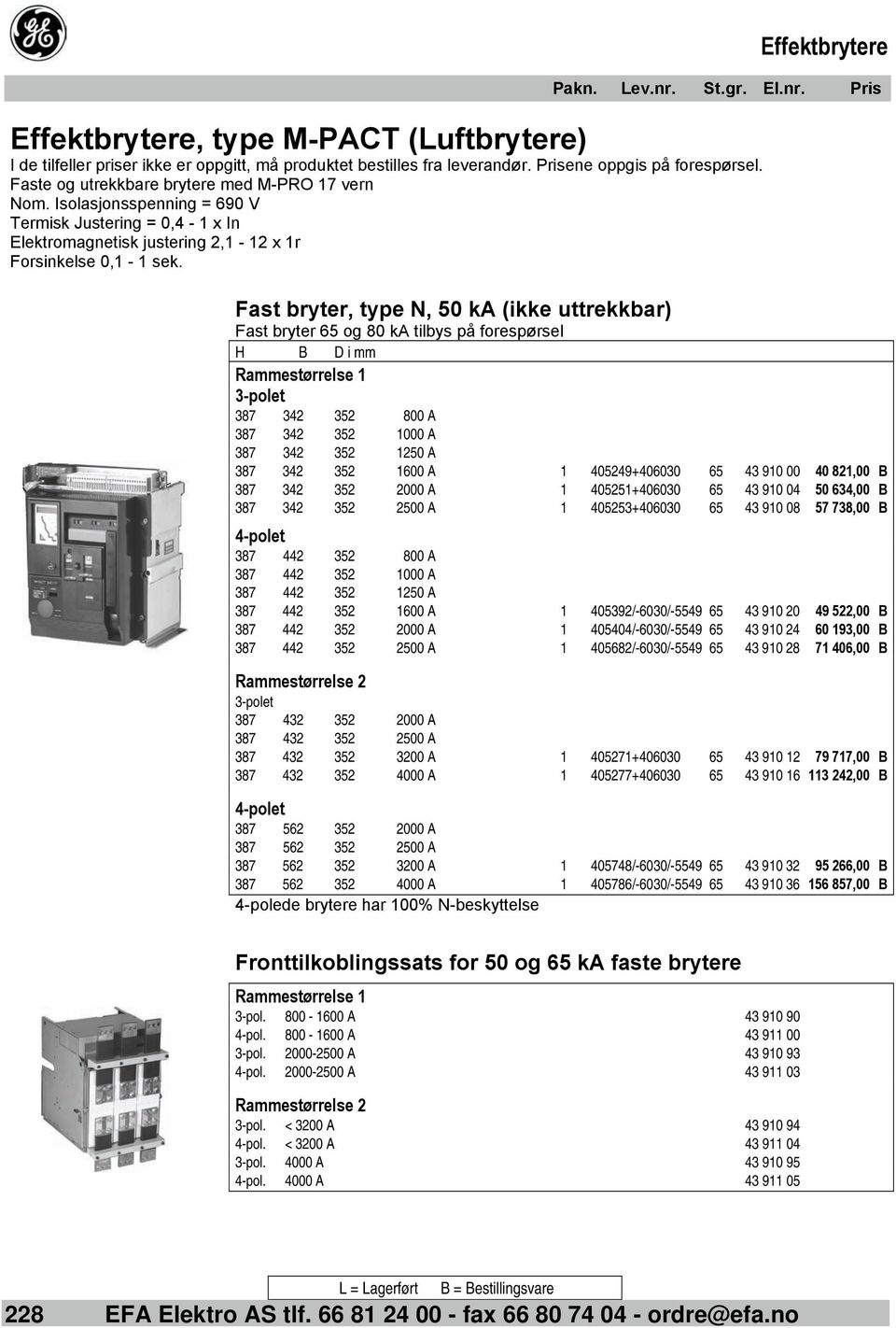 Fast bryter, type N, 50 ka (ikke uttrekkbar) Fast bryter 65 og 80 ka tilbys på forespørsel H B D i mm 387 342 352 800 A 387 342 352 1000 A 387 342 352 1250 A 387 342 352 1600 A 1 405249+406030 65 43