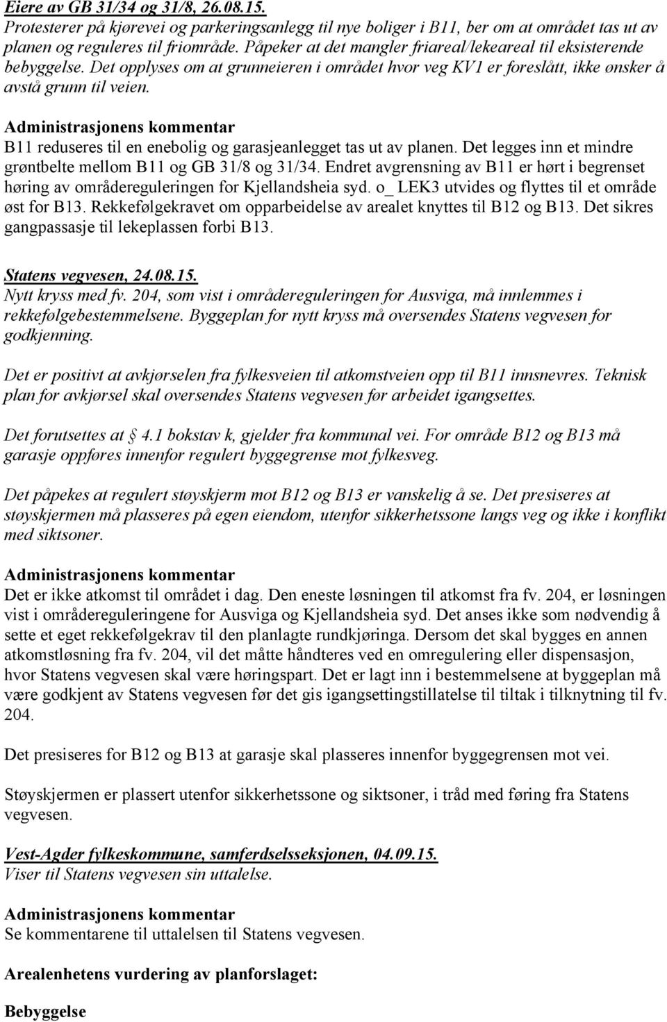 B11 reduseres til en enebolig og garasjeanlegget tas ut av planen. Det legges inn et mindre grøntbelte mellom B11 og GB 31/8 og 31/34.