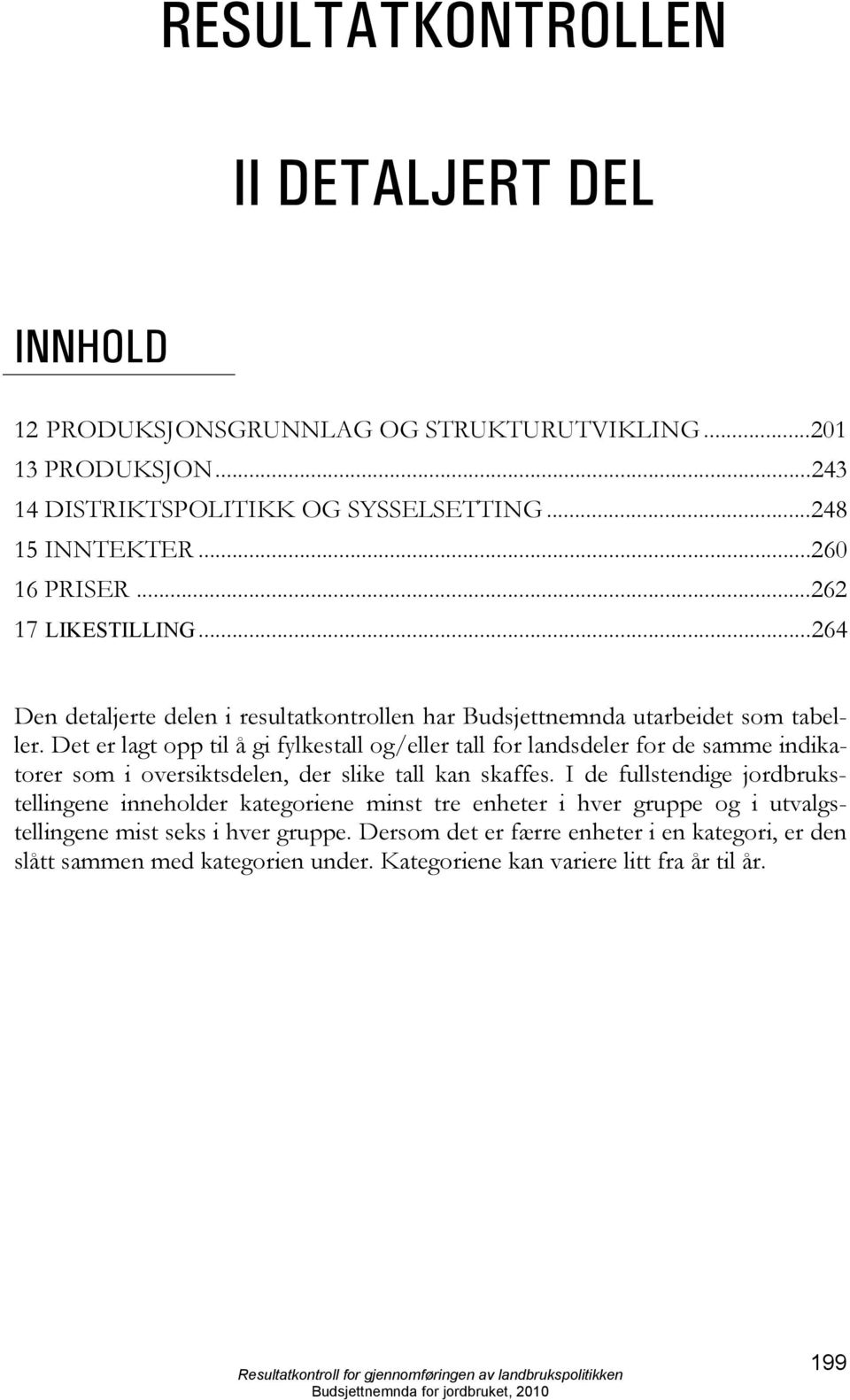 Det er lagt opp til å gi fylkestall og/eller tall for landsdeler for de samme indikatorer som i oversiktsdelen, der slike tall kan skaffes.