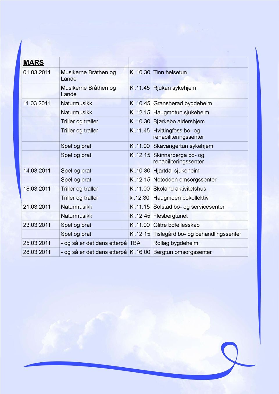 12.30 Haugmoen bokollektiv 21.03.2011 Naturmusikk Kl.11.15 Solstad bo- og servicesenter Naturmusikk Kl.12.45 Flesbergtunet 23.03.2011 Kl.11.00 Glitre bofellesskap Kl.12.15 Tislegård bo- og 25.