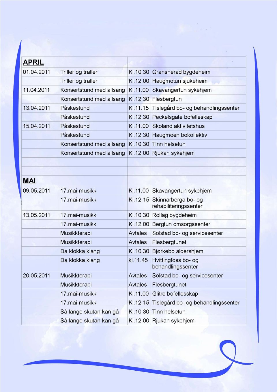 30 Tinn helsetun Konsertstund med allsang Kl.12.00 Rjukan sykehjem MAI 09.05.2011 Kl.11.00 Skavangertun sykehjem 13.05.2011 Kl.10.