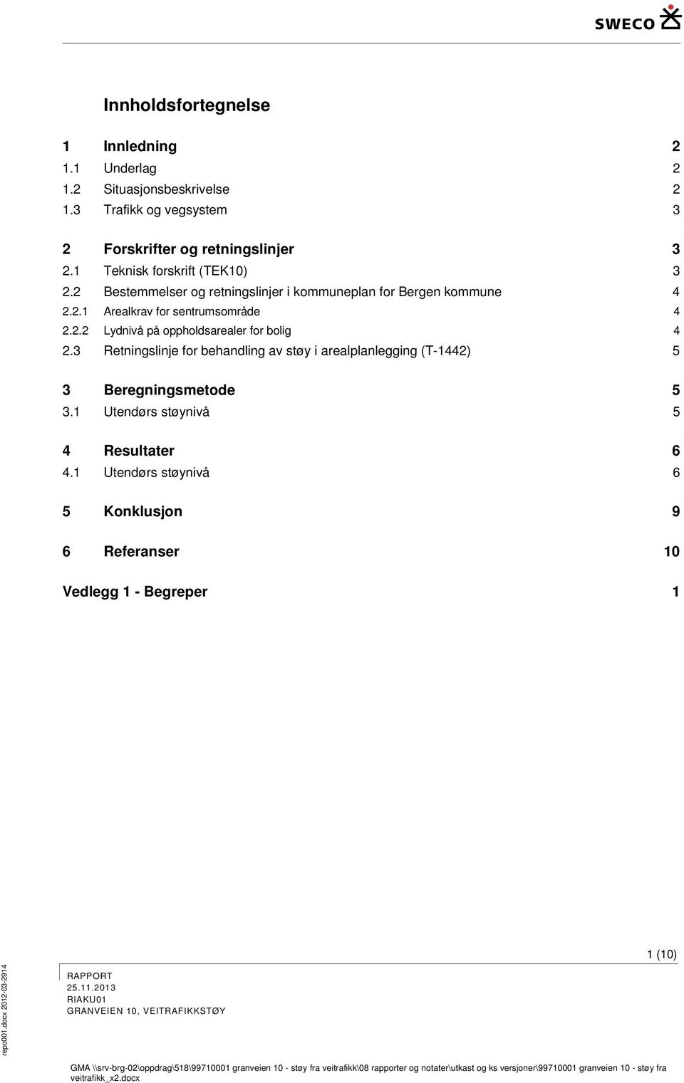 3 Retningslinje for behandling av støy i arealplanlegging (T-1442) 5 3 Beregningsmetode 5 3.1 Utendørs støynivå 5 4 Resultater 6 4.