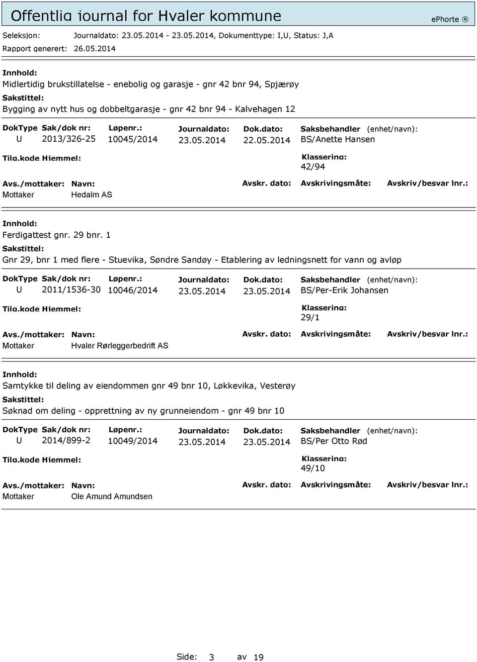 1 Gnr 29, bnr 1 med flere - Stuevika, Søndre Sandøy - Etablering av ledningsnett for vann og avløp 2011/1536-30 10046/2014 BS/Per-Erik Johansen 29/1 Mottaker Hvaler