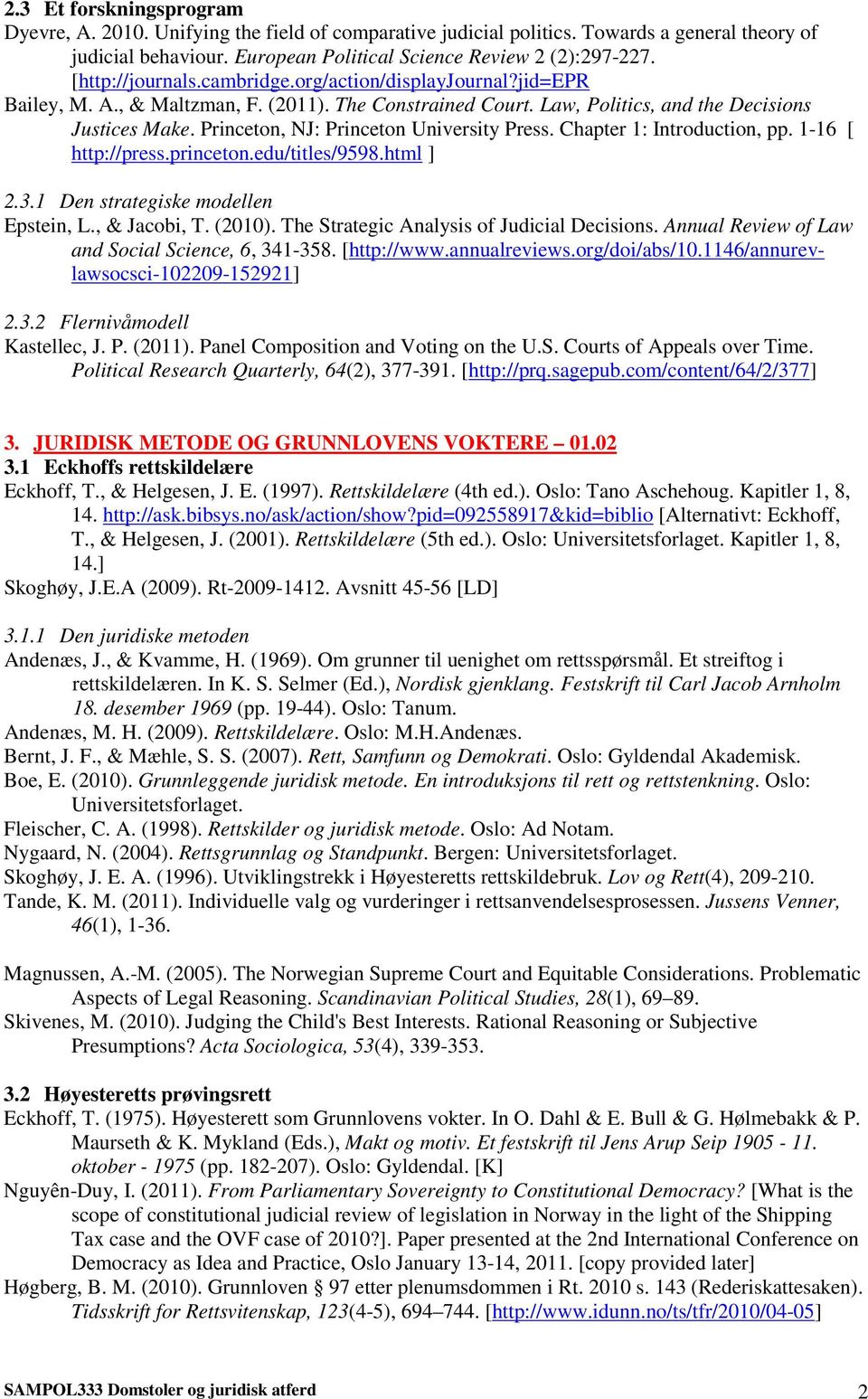 Princeton, NJ: Princeton University Press. Chapter 1: Introduction, pp. 1-16 [ http://press.princeton.edu/titles/9598.html ] 2.3.1 Den strategiske modellen Epstein, L., & Jacobi, T. (2010).