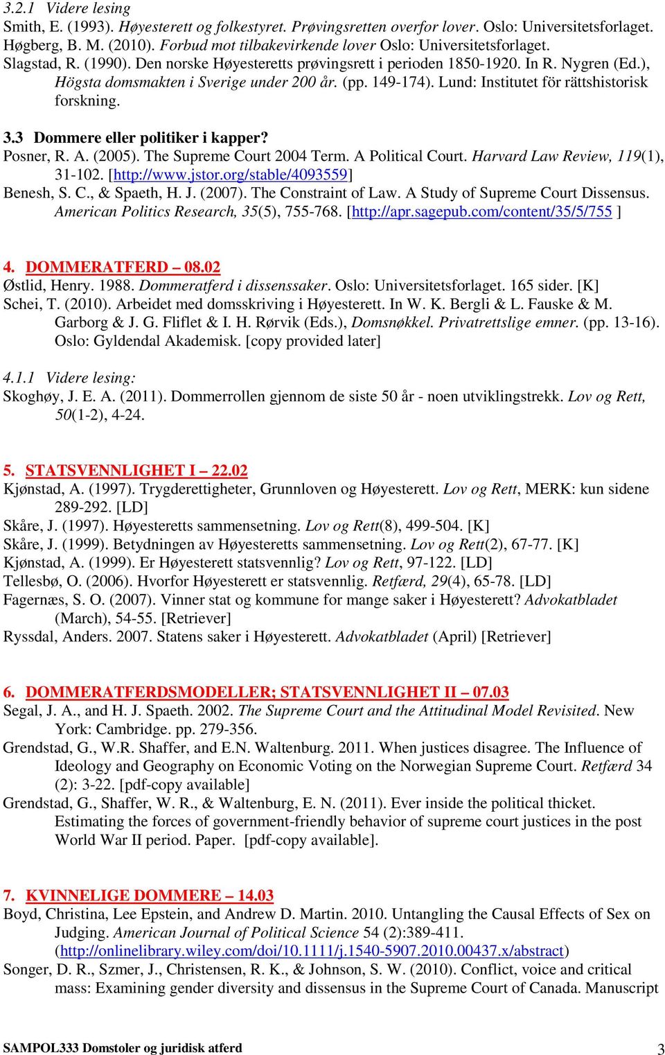 ), Högsta domsmakten i Sverige under 200 år. (pp. 149-174). Lund: Institutet för rättshistorisk forskning. 3.3 Dommere eller politiker i kapper? Posner, R. A. (2005). The Supreme Court 2004 Term.