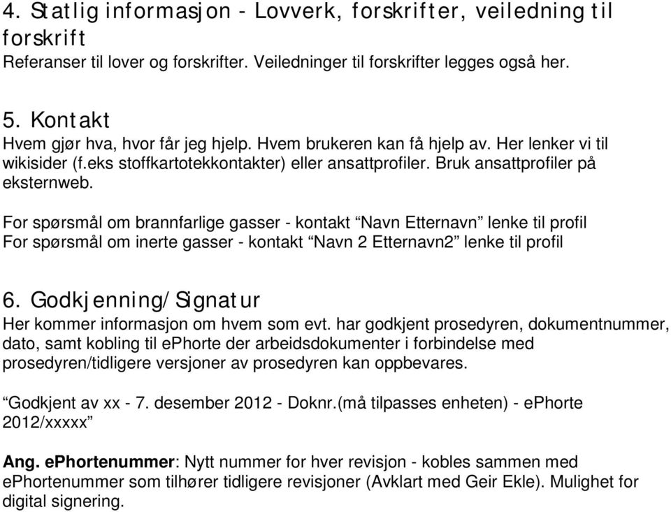 For spørsmål om brannfarlige gasser - kontakt Navn Etternavn lenke til profil For spørsmål om inerte gasser - kontakt Navn 2 Etternavn2 lenke til profil 6.