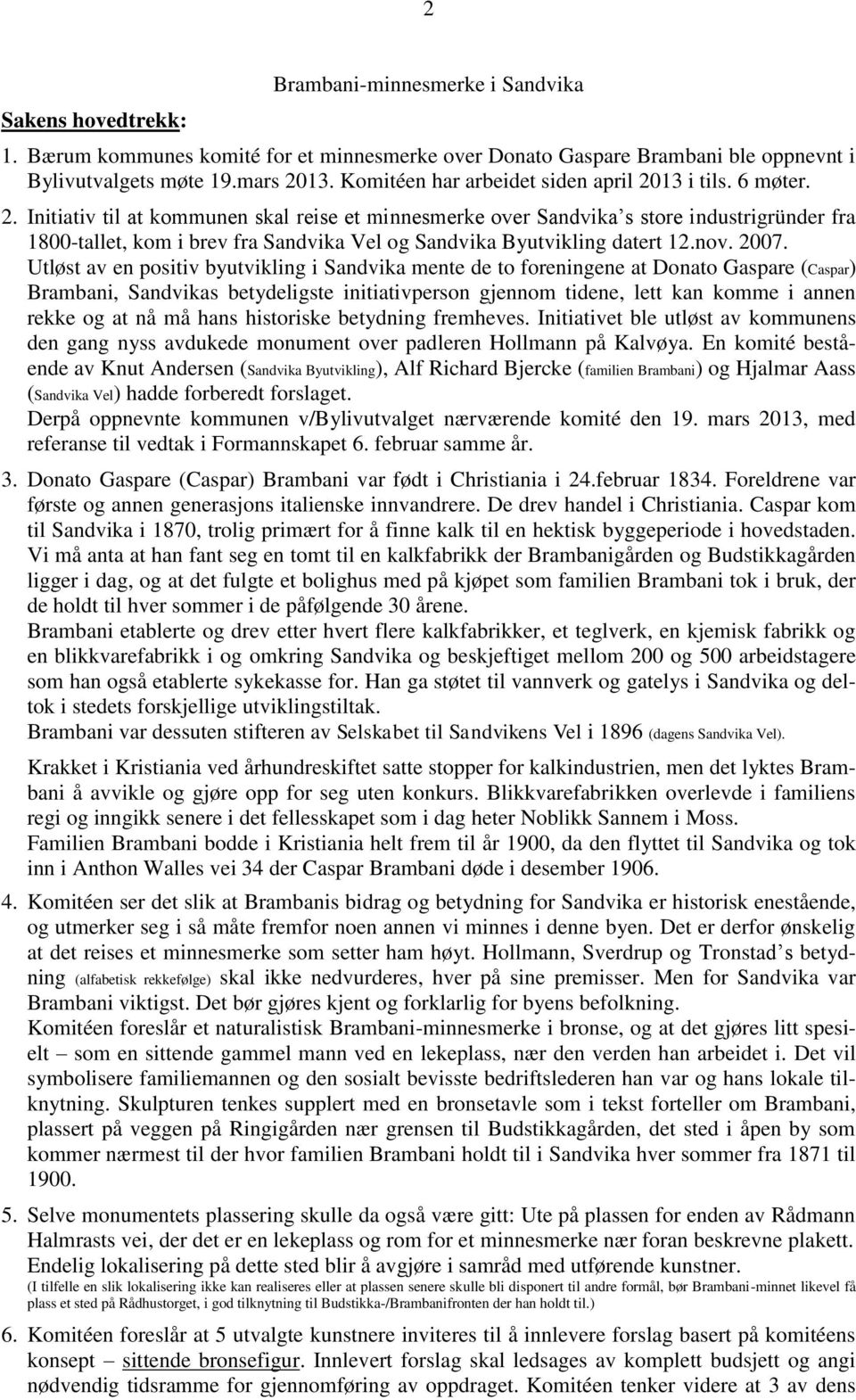 13 i tils. 6 møter. 2. Initiativ til at kommunen skal reise et minnesmerke over Sandvika s store industrigründer fra 1800-tallet, kom i brev fra Sandvika Vel og Sandvika Byutvikling datert 12.nov.