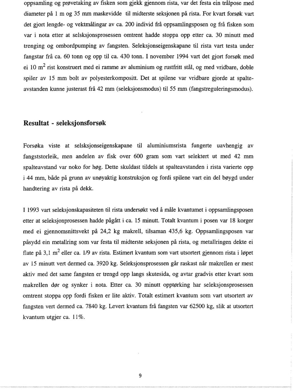 30 minutt med trenging og ombordpumping av fangsten. Seeksjonseigenskapane ti rista vart testa under fangstar frå ca. 60 tonn og opp ti ca. 430 tonn.